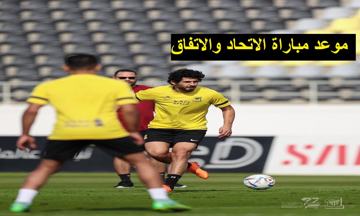 موعد مباراة الاتحاد والاتفاق في دوري روشن السعودي .. والقنوات الناقلة